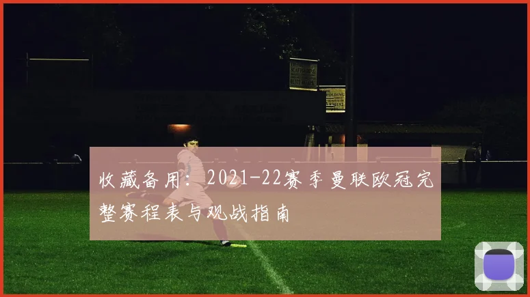 收藏备用：2021-22赛季曼联欧冠完整赛程表与观战指南