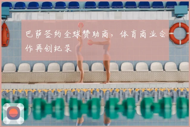 巴萨签约全球赞助商，体育商业合作再创纪录