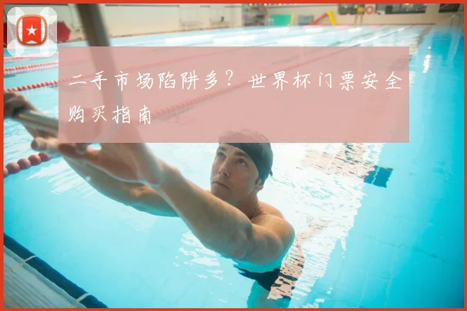 二手市场陷阱多？世界杯门票安全购买指南